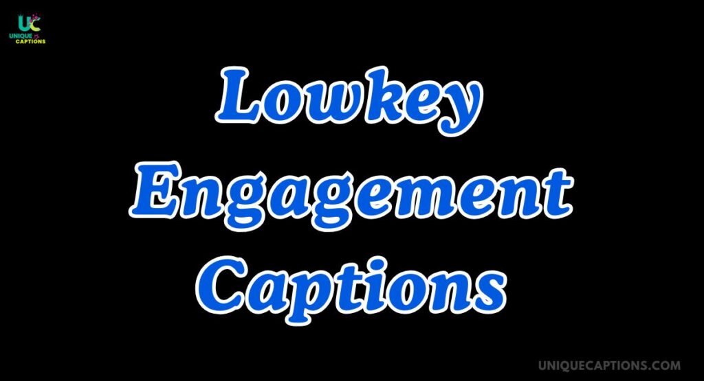 Lowkey Engagement Captions
